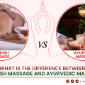 What Is The Difference Between Swedish Massage And Ayurvedic Massage?