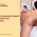 Why Choosing a Massage Therapy Center in Houston Can Improve Wellness